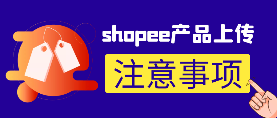 手把手教你shopee怎么玩：shopee产品上传的注意事项及规则