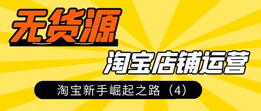 无货源淘宝店铺运营，淘宝新手崛起之路（4）