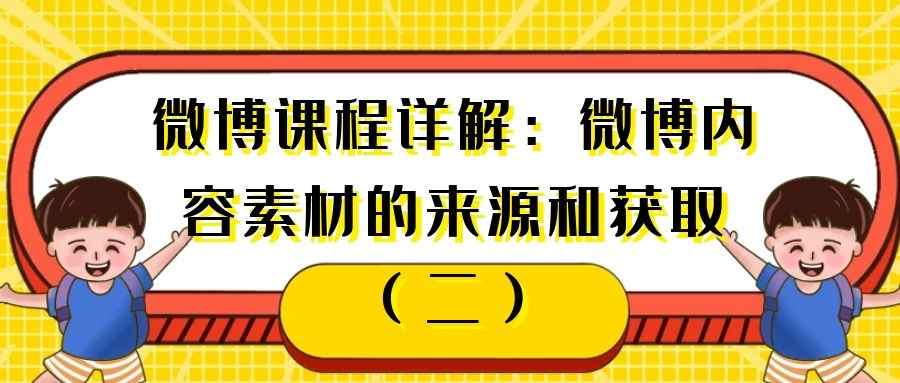 微博课程详解：微博内容素材的来源和获取（二）