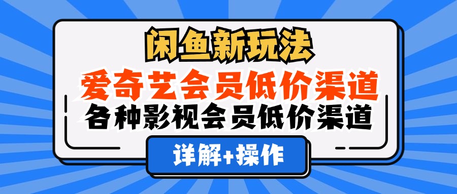 (8.26)闲鱼新玩法，爱奇艺会员低价渠道，各种影视会员低价渠道详解