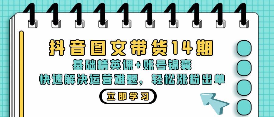 (10.26)抖音 图文带货14期：基础精英课+账号锦囊，快速解决运营难题 轻松涨粉出单